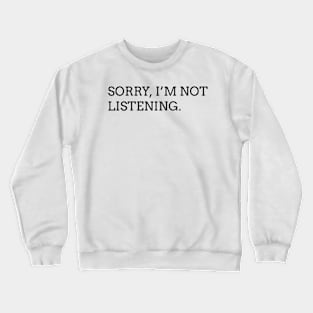 sorry I'm not listening (black) Crewneck Sweatshirt